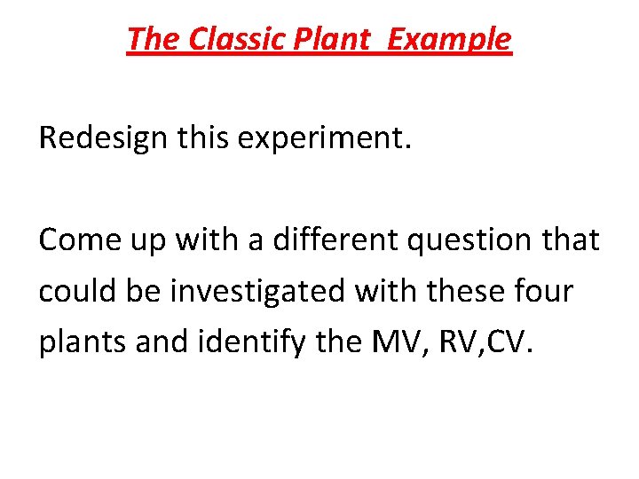 The Classic Plant Example Redesign this experiment. Come up with a different question that