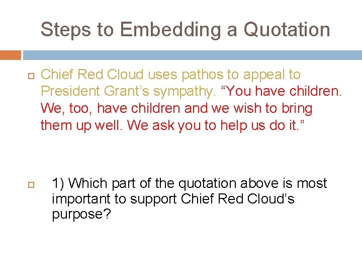 Steps to Embedding a Quotation Chief Red Cloud uses pathos to appeal to President