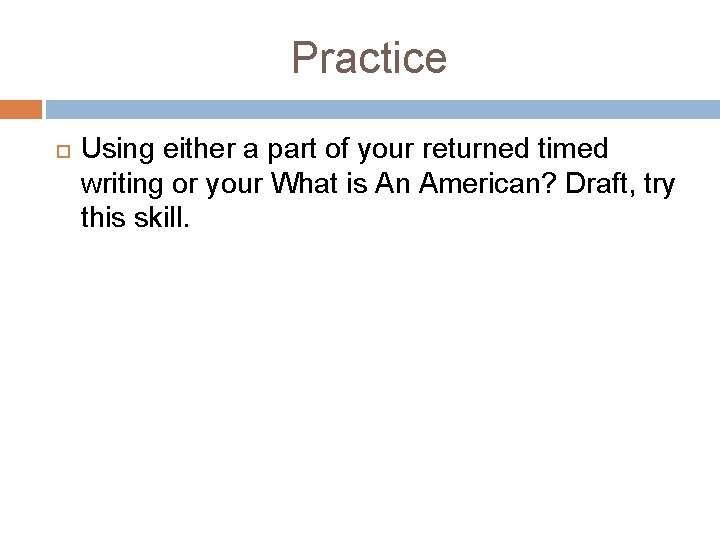 Practice Using either a part of your returned timed writing or your What is