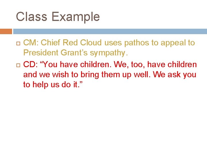 Class Example CM: Chief Red Cloud uses pathos to appeal to President Grant’s sympathy.