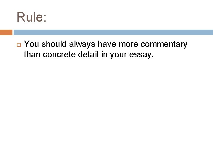 Rule: You should always have more commentary than concrete detail in your essay. 