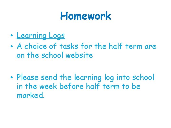 Homework • Learning Logs • A choice of tasks for the half term are