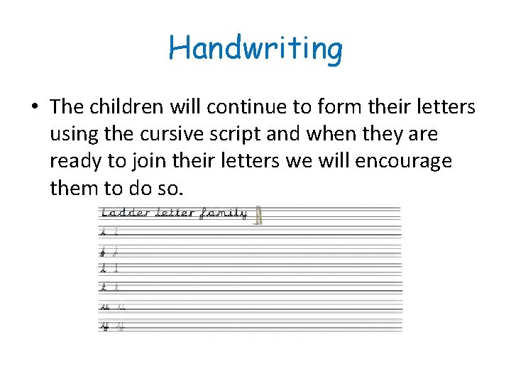 Handwriting • The children will continue to form their letters using the cursive script