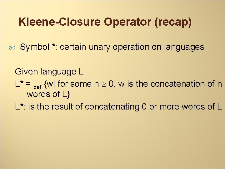 Kleene-Closure Operator (recap) Symbol *: certain unary operation on languages Given language L L*