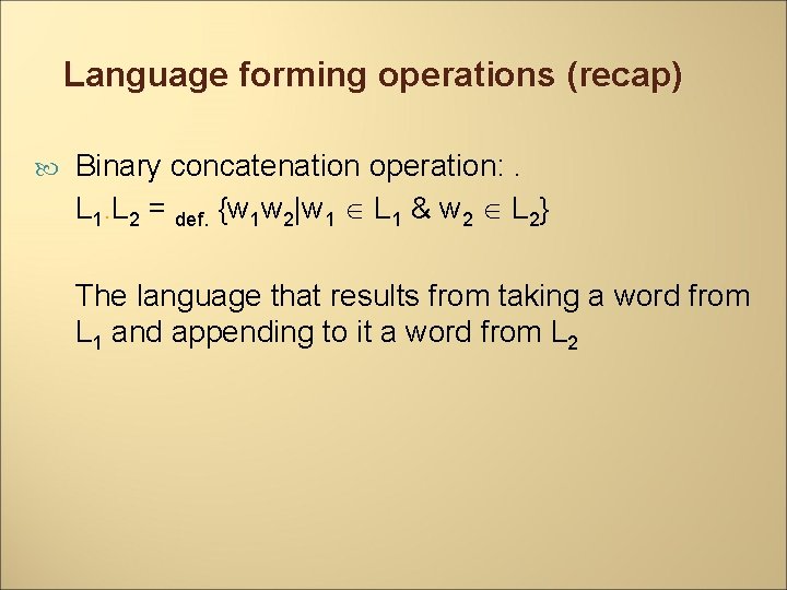 Language forming operations (recap) Binary concatenation operation: . L 1. L 2 = def.