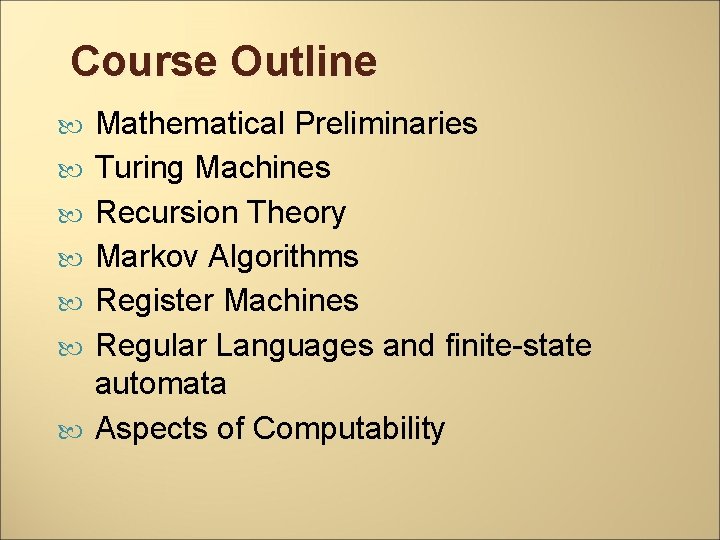 Course Outline Mathematical Preliminaries Turing Machines Recursion Theory Markov Algorithms Register Machines Regular Languages