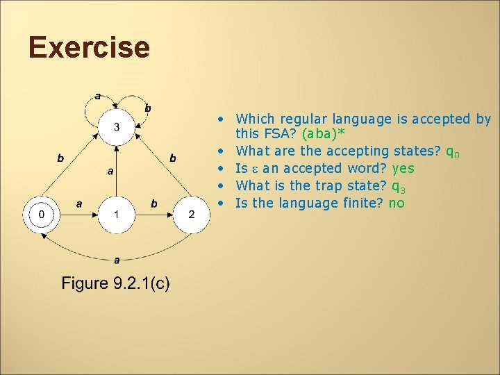 Exercise • Which regular language is accepted by this FSA? (aba)* • What are