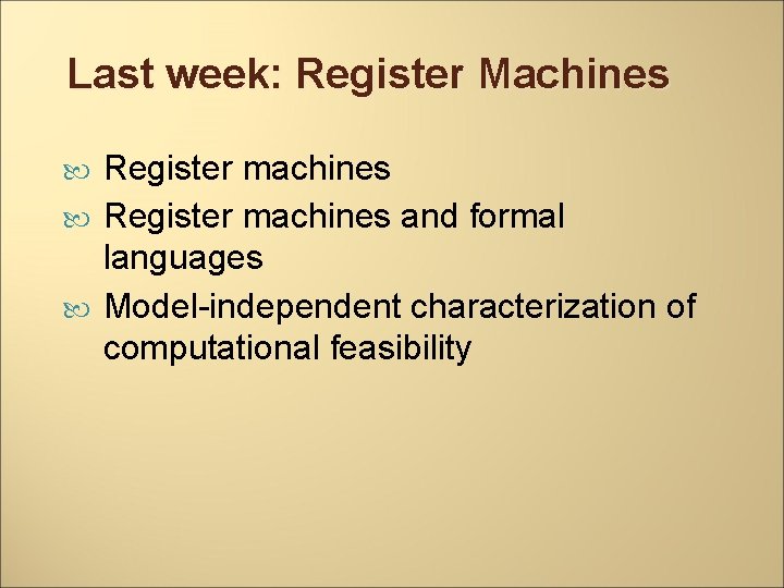 Last week: Register Machines Register machines and formal languages Model-independent characterization of computational feasibility