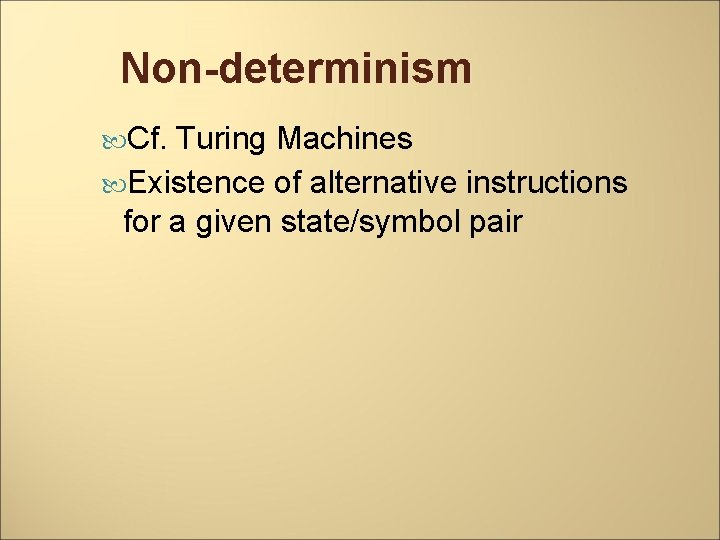 Non-determinism Cf. Turing Machines Existence of alternative instructions for a given state/symbol pair 