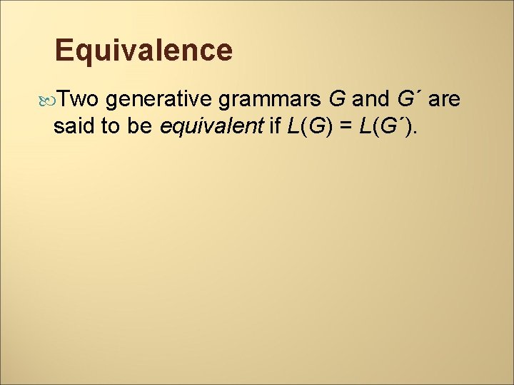 Equivalence Two generative grammars G and G´ are said to be equivalent if L(G)