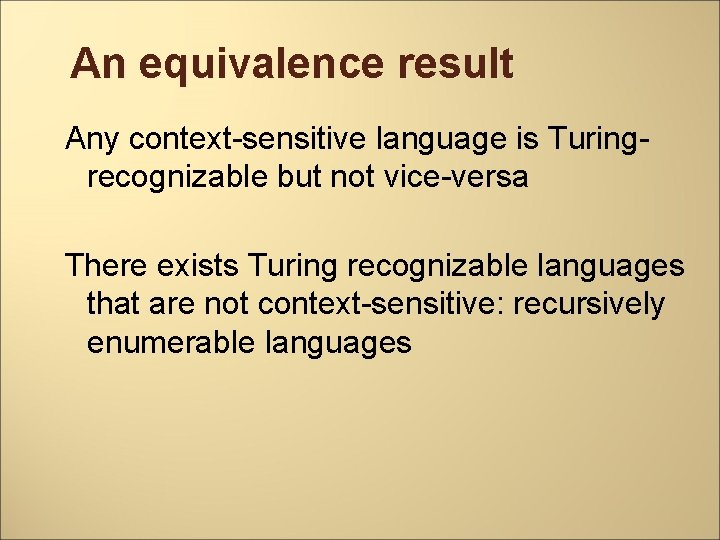 An equivalence result Any context-sensitive language is Turingrecognizable but not vice-versa There exists Turing
