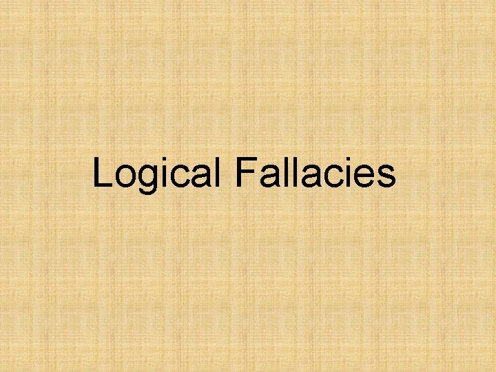 Logical Fallacies  Logical Fallacies