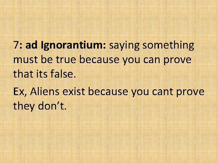 7: ad Ignorantium: saying something must be true because you can prove that its 7: ad Ignorantium: saying something must be true because you can prove that its