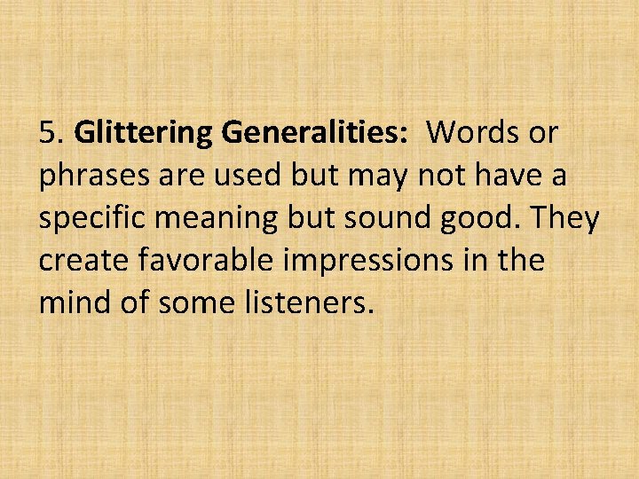5. Glittering Generalities: Words or phrases are used but may not have a specific 5. Glittering Generalities: Words or phrases are used but may not have a specific