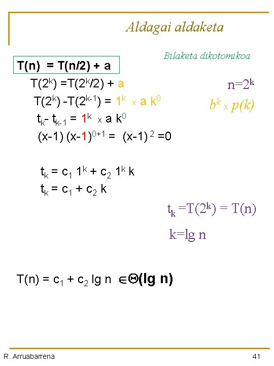 Aldagai aldaketa Bilaketa dikotomikoa T(n) = T(n/2) + a T(2 k) =T(2 k/2) +