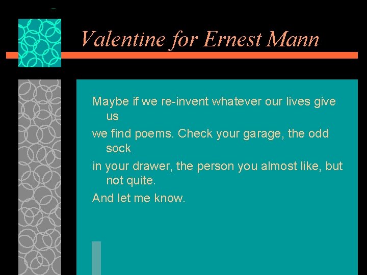 Valentine for Ernest Mann Maybe if we re-invent whatever our lives give us we