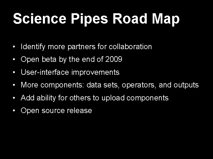 Science Pipes Road Map • Identify more partners for collaboration • Open beta by