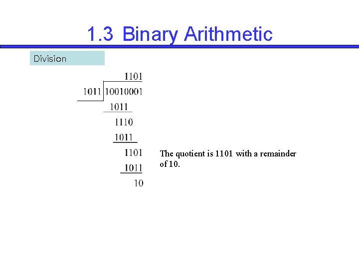 1. 3 Binary Arithmetic Division The quotient is 1101 with a remainder of 10.
