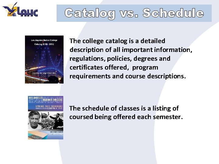 Catalog vs. Schedule • The college catalog is a detailed description of all important