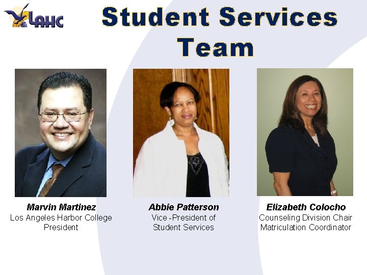 Student Services Team Marvin Martinez Abbie Patterson Elizabeth Colocho Los Angeles Harbor College President