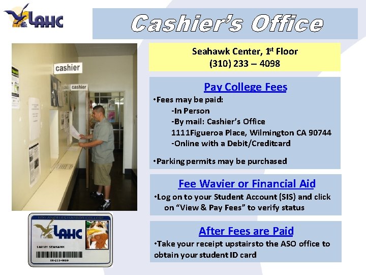 Cashier’s Office Seahawk Center, 1 st Floor (310) 233 – 4098 Pay College Fees