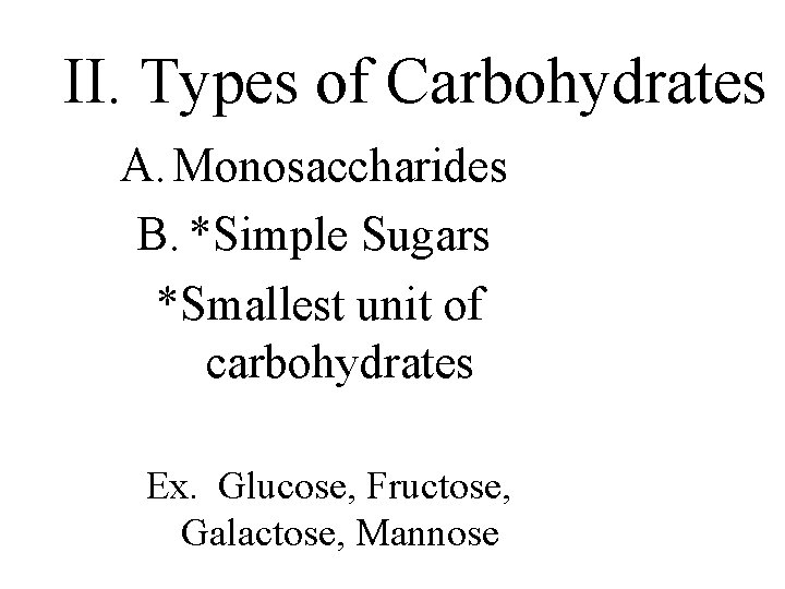 II. Types of Carbohydrates A. Monosaccharides B. *Simple Sugars *Smallest unit of carbohydrates Ex.