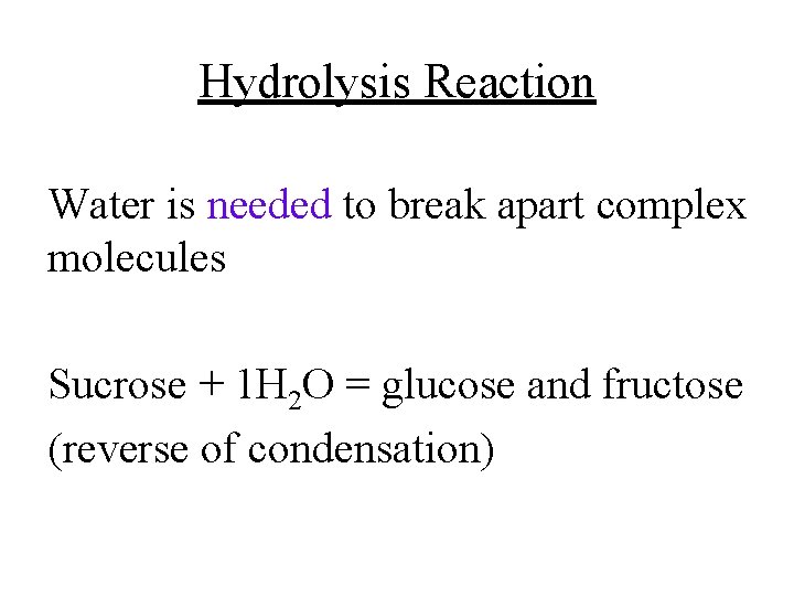 Hydrolysis Reaction Water is needed to break apart complex molecules Sucrose + 1 H