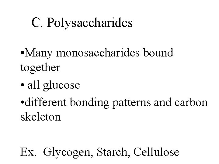 C. Polysaccharides • Many monosaccharides bound together • all glucose • different bonding patterns