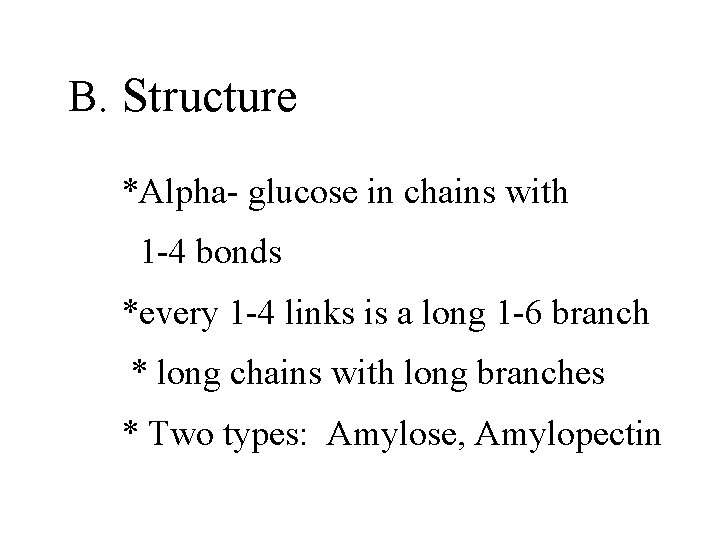 B. Structure *Alpha- glucose in chains with 1 -4 bonds *every 1 -4 links