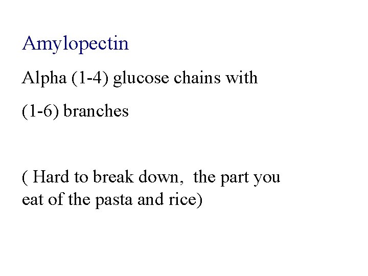 Amylopectin Alpha (1 -4) glucose chains with (1 -6) branches ( Hard to break
