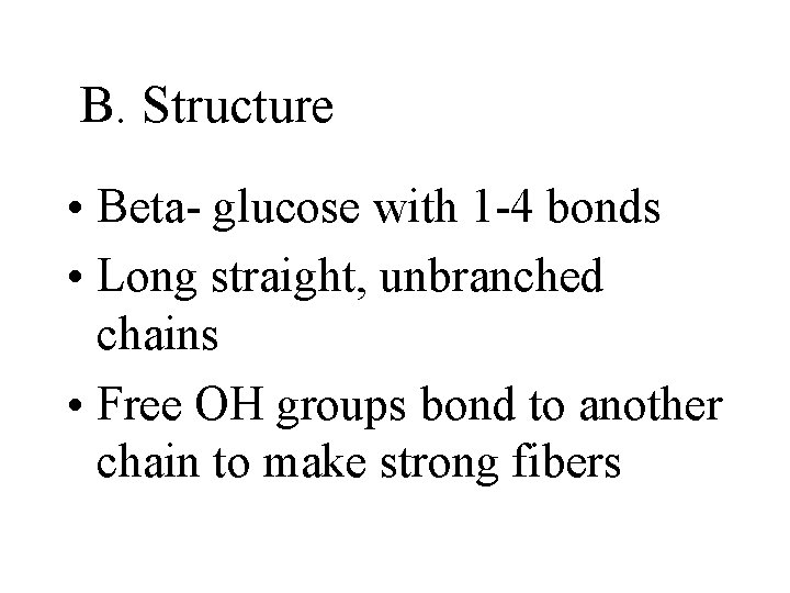 B. Structure • Beta- glucose with 1 -4 bonds • Long straight, unbranched chains