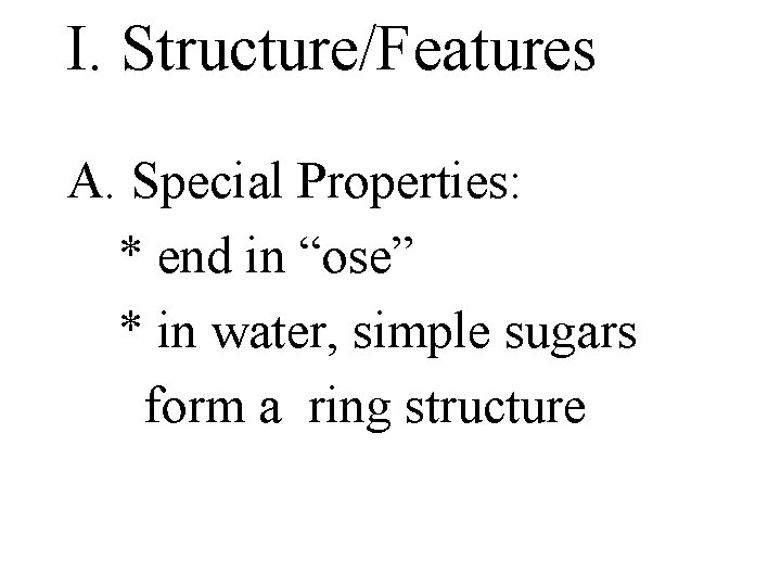 I. Structure/Features A. Special Properties: * end in “ose” * in water, simple sugars