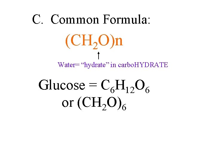 C. Common Formula: (CH 2 O)n Water= “hydrate” in carbo. HYDRATE Glucose = C