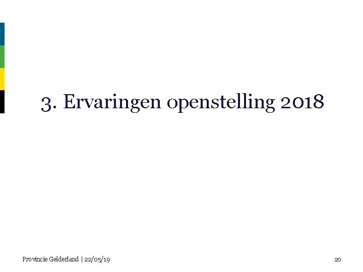 3. Ervaringen openstelling 2018 Provincie Gelderland | 22/05/19 20 