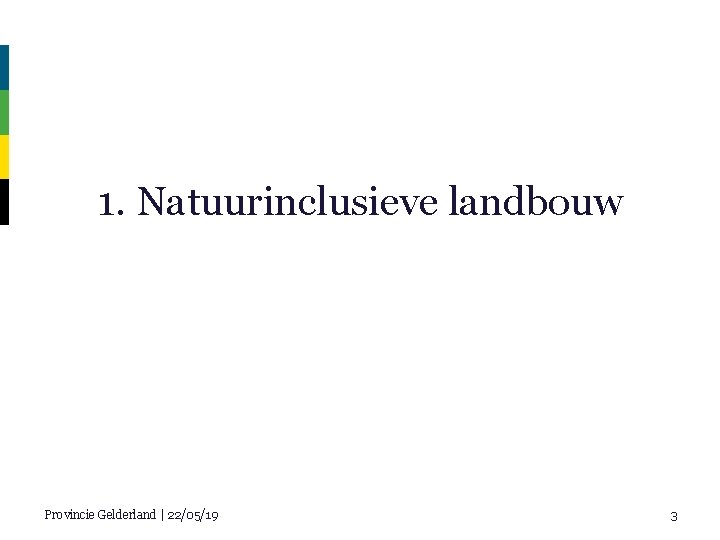 1. Natuurinclusieve landbouw Provincie Gelderland | 22/05/19 3 