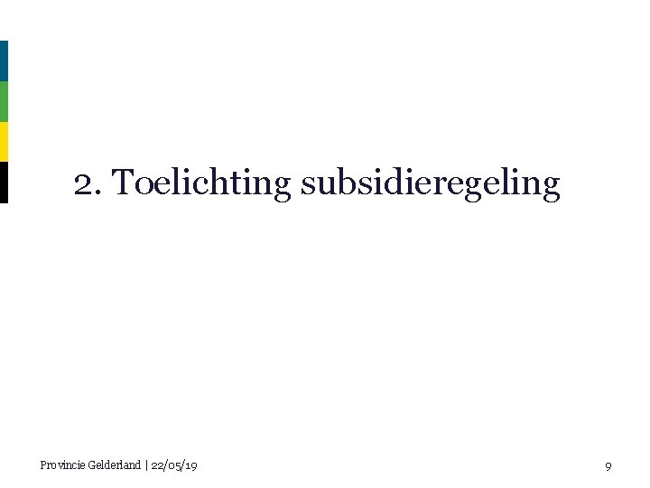 2. Toelichting subsidieregeling Provincie Gelderland | 22/05/19 9 