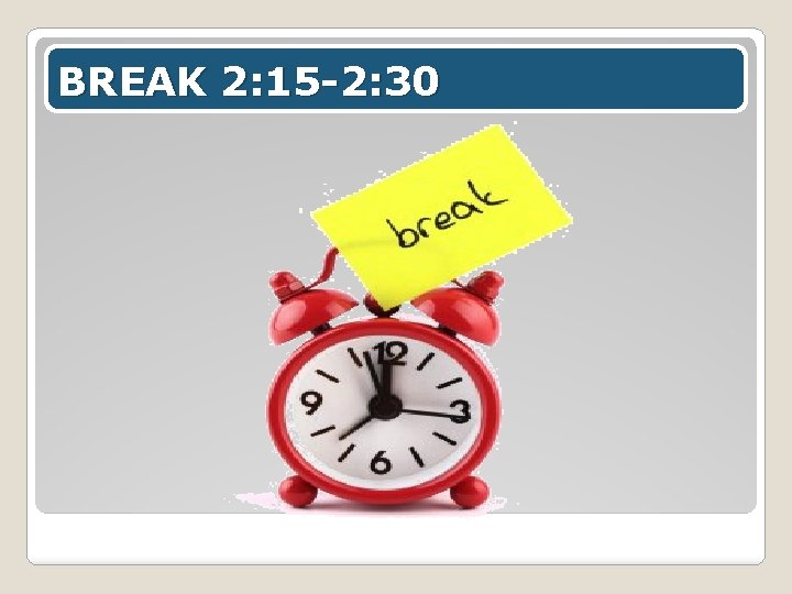 BREAK 2: 15 -2: 30 