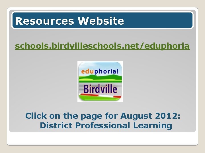 Resources Website schools. birdvilleschools. net/eduphoria Click on the page for August 2012: District Professional