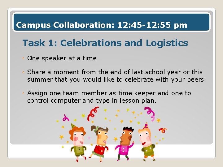 Campus Collaboration: 12: 45 -12: 55 pm Task 1: Celebrations and Logistics ◦ One
