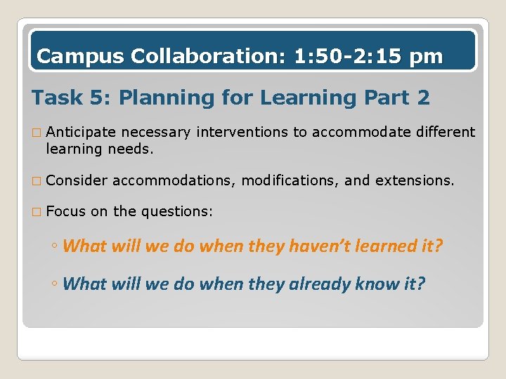 Campus Collaboration: 1: 50 -2: 15 pm Task 5: Planning for Learning Part 2