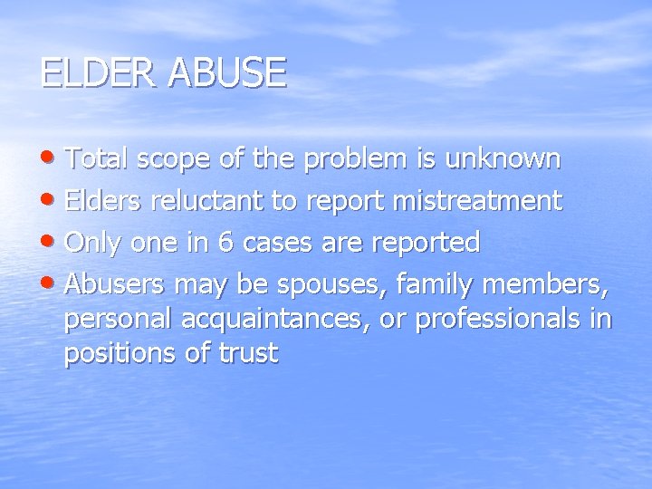 ELDER ABUSE • Total scope of the problem is unknown • Elders reluctant to