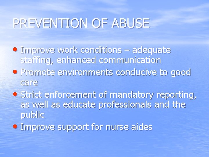 PREVENTION OF ABUSE • Improve work conditions – adequate staffing, enhanced communication • Promote