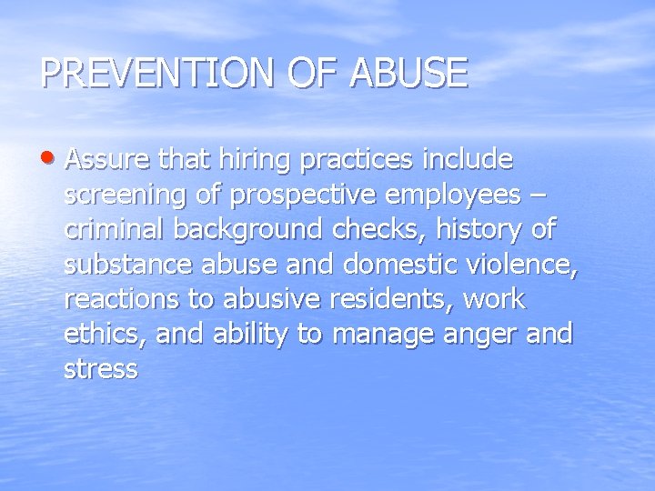 PREVENTION OF ABUSE • Assure that hiring practices include screening of prospective employees –
