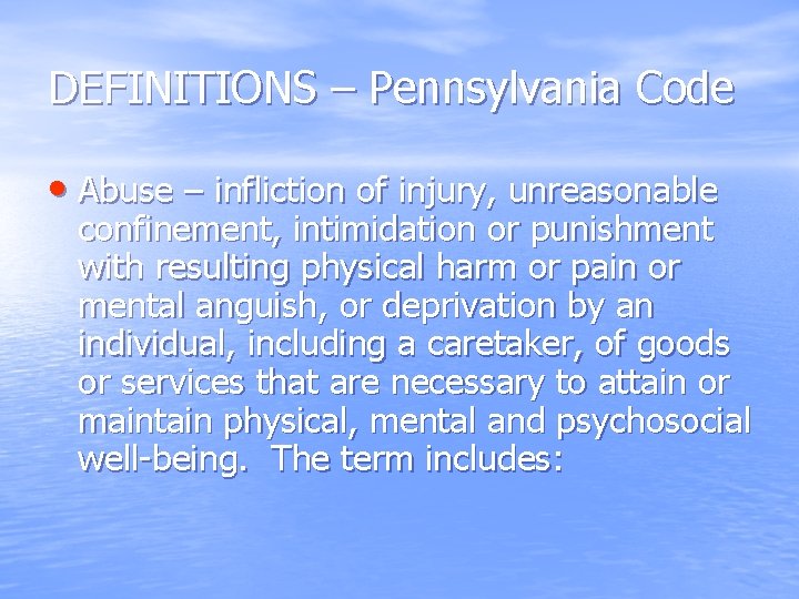 DEFINITIONS – Pennsylvania Code • Abuse – infliction of injury, unreasonable confinement, intimidation or
