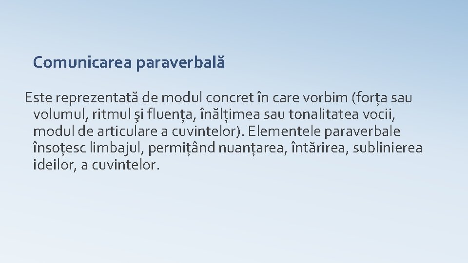 Comunicarea paraverbală Este reprezentată de modul concret în care vorbim (forţa sau volumul, ritmul