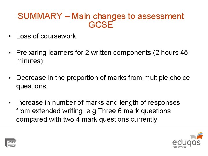 SUMMARY – Main changes to assessment GCSE • Loss of coursework. • Preparing learners