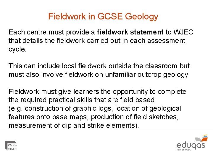 Fieldwork in GCSE Geology Each centre must provide a fieldwork statement to WJEC that