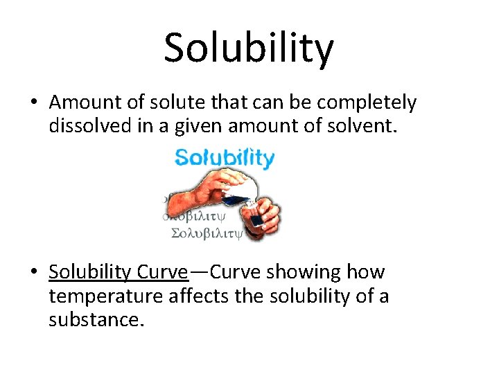 Solubility • Amount of solute that can be completely dissolved in a given amount