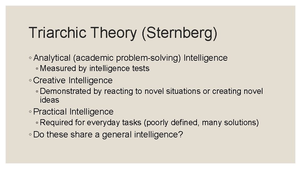 Triarchic Theory (Sternberg) ◦ Analytical (academic problem-solving) Intelligence ◦ Measured by intelligence tests ◦