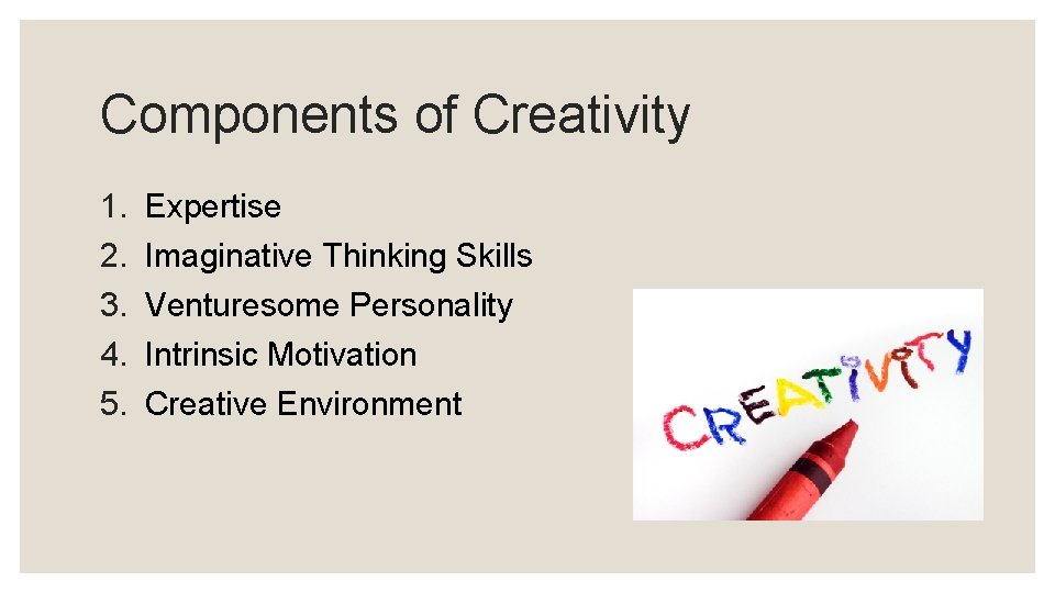 Components of Creativity 1. 2. 3. 4. 5. Expertise Imaginative Thinking Skills Venturesome Personality